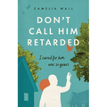 Don't Call Him Retarded!: I cared for him over 20 years