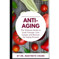 Anti-Aging: The Ultimate Guide to Look Younger, Live Longer, and Reverse the Aging Process