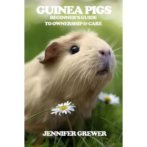 Guinea Pigs: Beginner's Guide to Ownership & Care