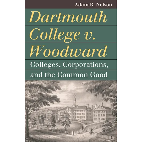 Dartmouth College V. Woodward: Colleges, Corporations, and the Common Good