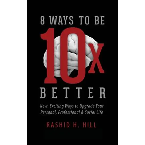8 Ways to Be 10 X Better: New Exciting Ways to Upgrade Your Personal, Professional & Social Lifestyle