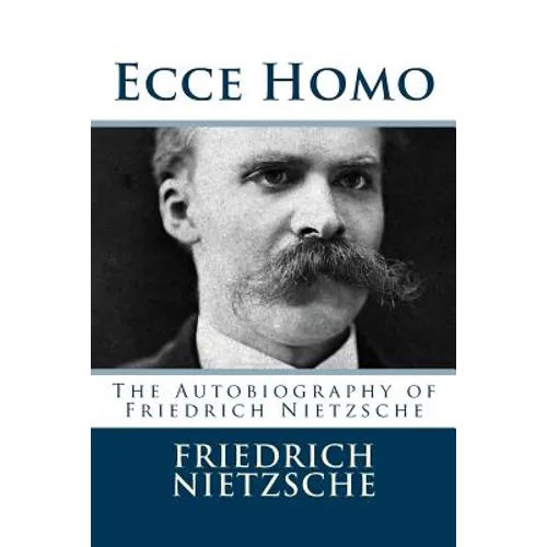 Ecce Homo: The Autobiography of Friedrich Nietzsche