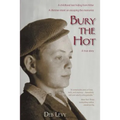 Bury the Hot: A childhood lost hiding from Hitler. A lifetime intent on escaping the memories. A true story.