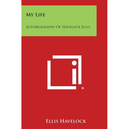 My Life: Autobiography of Havelock Ellis