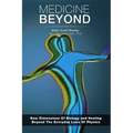 Medicine Beyond: Startling New Dimensions Of Health and Healing For The Future