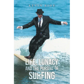 Life, Lunacy and the Pursuit of Surfing