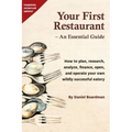 Your First Restaurant - An Essential Guide: How to plan, research, analyze, finance, open, and operate your own wildly-succesful eatery.
