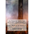 An Inquiry into the Nature and Causes of the Wealth of Nations Adam Smith