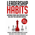 Leadership Habits: Inspiring Stories And Strategies That Will Help You Lead With Success