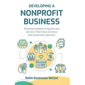 Developing A Nonprofit Business: Planning Fundable Programs and Services That Entice Grantors and Community Sponsors