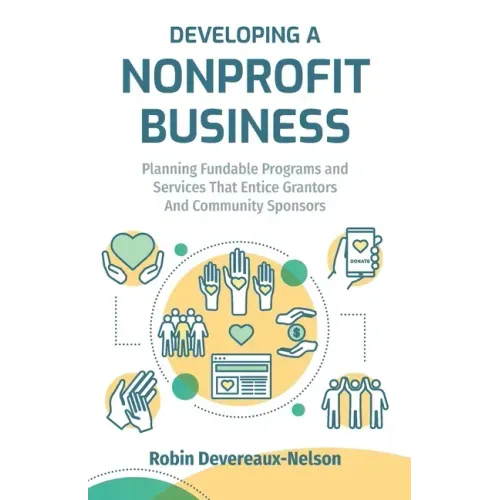 Developing A Nonprofit Business: Planning Fundable Programs and Services That Entice Grantors and Community Sponsors