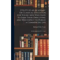 Utility of an Academic Or Classical Education for Young Men Who Have to Earn Their Own Living and Who Expect to Pursue a Commercial Life: An Investiga