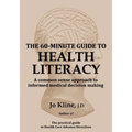 The 60-Minute Guide to Health Literacy: A common sense approach to informed medical decision making