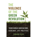 The Violence of the Green Revolution: Third World Agriculture, Ecology, and Politics