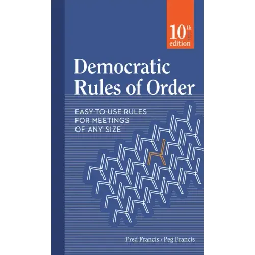 Democratic Rules of Order: Easy-To-Use Rules for Meetings of Any Size