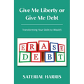 Give Me Liberty or Give Me Debt: Transforming Your Debt to Wealth