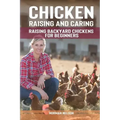 Chicken Raising And Caring: Raising Backyard Chickens for Beginners