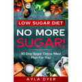 Low Sugar Diet: NO MORE SUGAR! 30 Day Sugar Detox Meal Plan For you