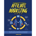 The Beginner's Guide to Affiliate Marketing 2022: The Best Steps to Generate a Commission and to Realize Your Financial Freedom
