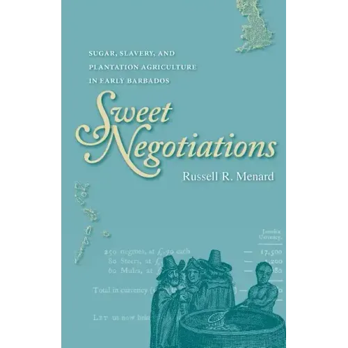 Sweet Negotiations: Sugar, Slavery, and Plantation Agriculture in Early Barbados