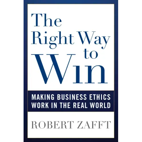 The Right Way to Win: Making Business Ethics Work in the Real World
