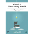 What Is a 21st Century Brand?: New Thinking from the Next Generation of Agency Leaders
