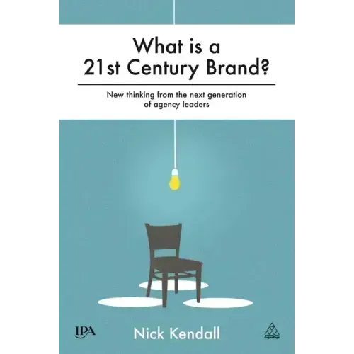 What Is a 21st Century Brand?: New Thinking from the Next Generation of Agency Leaders