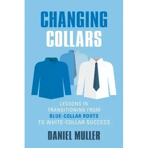 Changing Collars: Lessons in Transitioning from Blue-Collar Roots to White-Collar Success