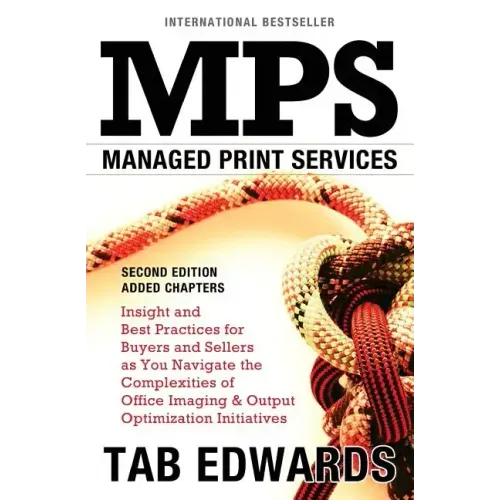Mps: MANAGED PRINT SERVICES - Second Edition: Insight and Best Practices for Buyers and Sellers as You Navigate the Complex