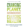 Changing Planet, Changing Health: How the Climate Crisis Threatens Our Health and What We Can Do about It
