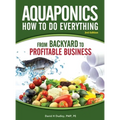 Aquaponics How to do Everything: from BACKYARD to PROFITABLE BUSINESS