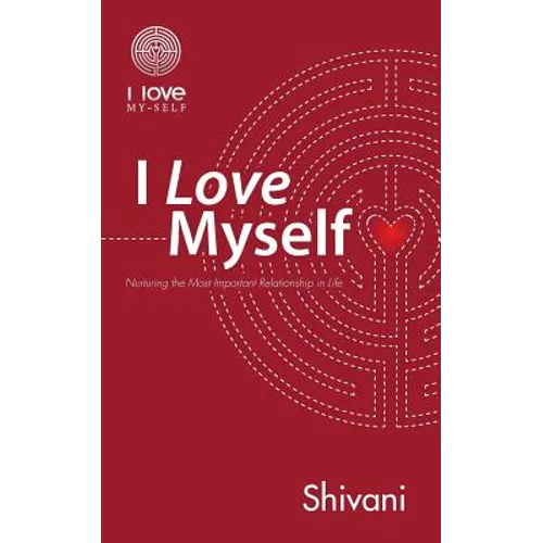I Love Myself: Nurturing the Most Important Relationship in Life