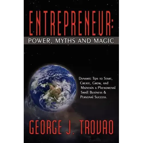 Entrepreneur: Power, Myths and Magic: Dynamic Tips to Start, Create, Grow, and Maintain a Phenomenal Small Business & Personal Success.