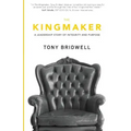 The Kingmaker: A Leadership Story of Integrity and Purpose