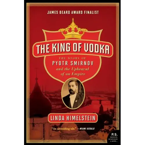The King of Vodka: The Story of Pyotr Smirnov and the Upheaval of an Empire