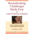 Breastfeeding Challenges Made Easy for Late Preterm Infants: The Go-To Guide for Nurses and Lactation Consultants