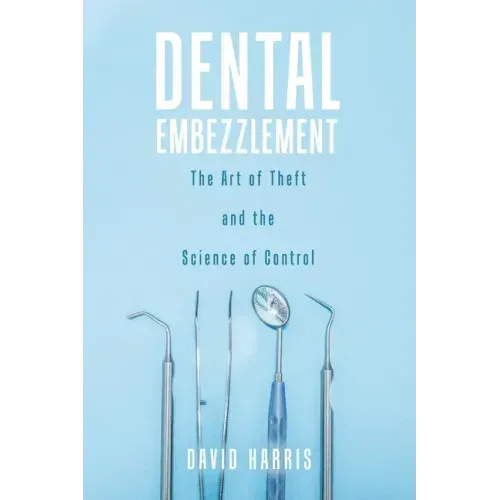 Dental Embezzlement: The Art of Theft and the Science of Control