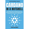 Cardano in a Nutshell: The ultimate guide to introduce you to the world of Cardano ADA, cryptocurrency smart contracts and to master it completely