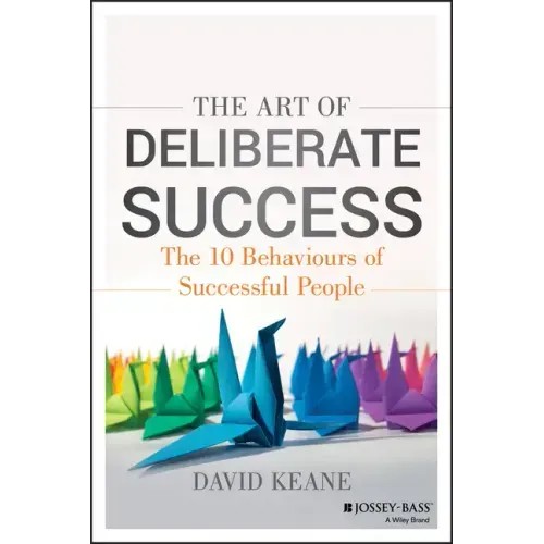 The Art of Deliberate Success: The 10 Behaviours of Successful People