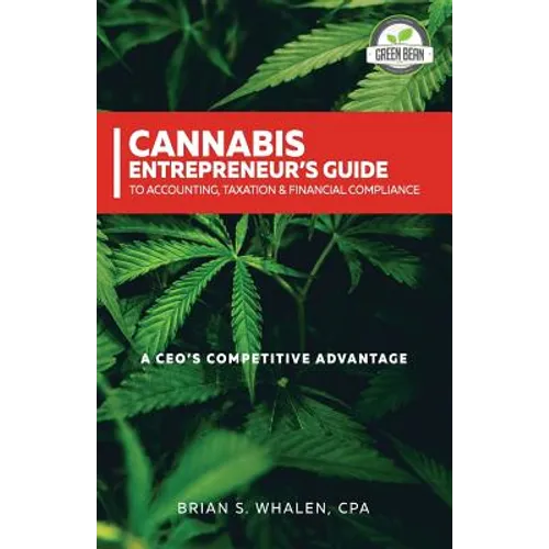 Cannabis Entrepreneur's Guide to Accounting, Taxation & Financial Compliance: A CEO's Competitive Advantage