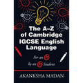 The A-Z of Cambridge Igcse English Language: For an A* by an A* Student
