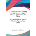 A Concise View Of The Law Of Husband And Wife: As Modified By The Married Women's Property Acts (1883)