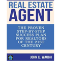 Real Estate Agent: The Proven Step-By-Step Success Plan for Realtors of The 21st Century