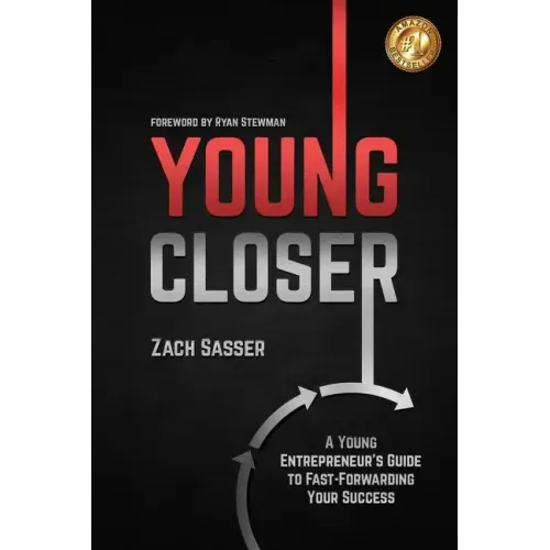Young Closer: A Young Entrepreneur's Guide to Fast-Forwarding Your Success