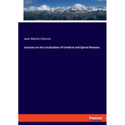 Lectures on the Localisation of Cerebral and Spinal Diseases