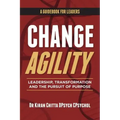 Change Agility: Leadership, Transformation and the Pursuit of Purpose