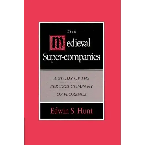 The Medieval Super-Companies: A Study of the Peruzzi Company of Florence