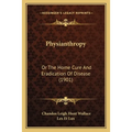 Physianthropy: Or The Home Cure And Eradication Of Disease (1901)