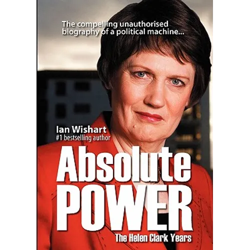Absolute Power: The Helen Clark Years