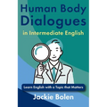 Human Body Dialogues in Intermediate English: Learn English with a Topic that Matters